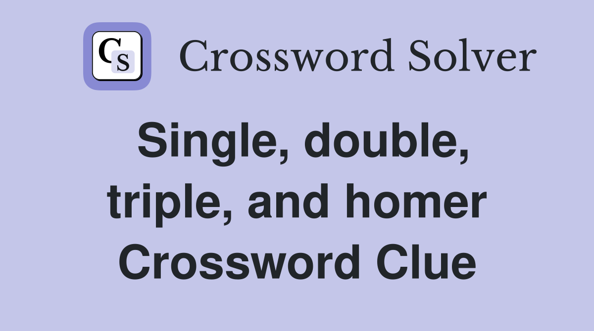 Single, double, triple, and homer Crossword Clue Answers Crossword Solver